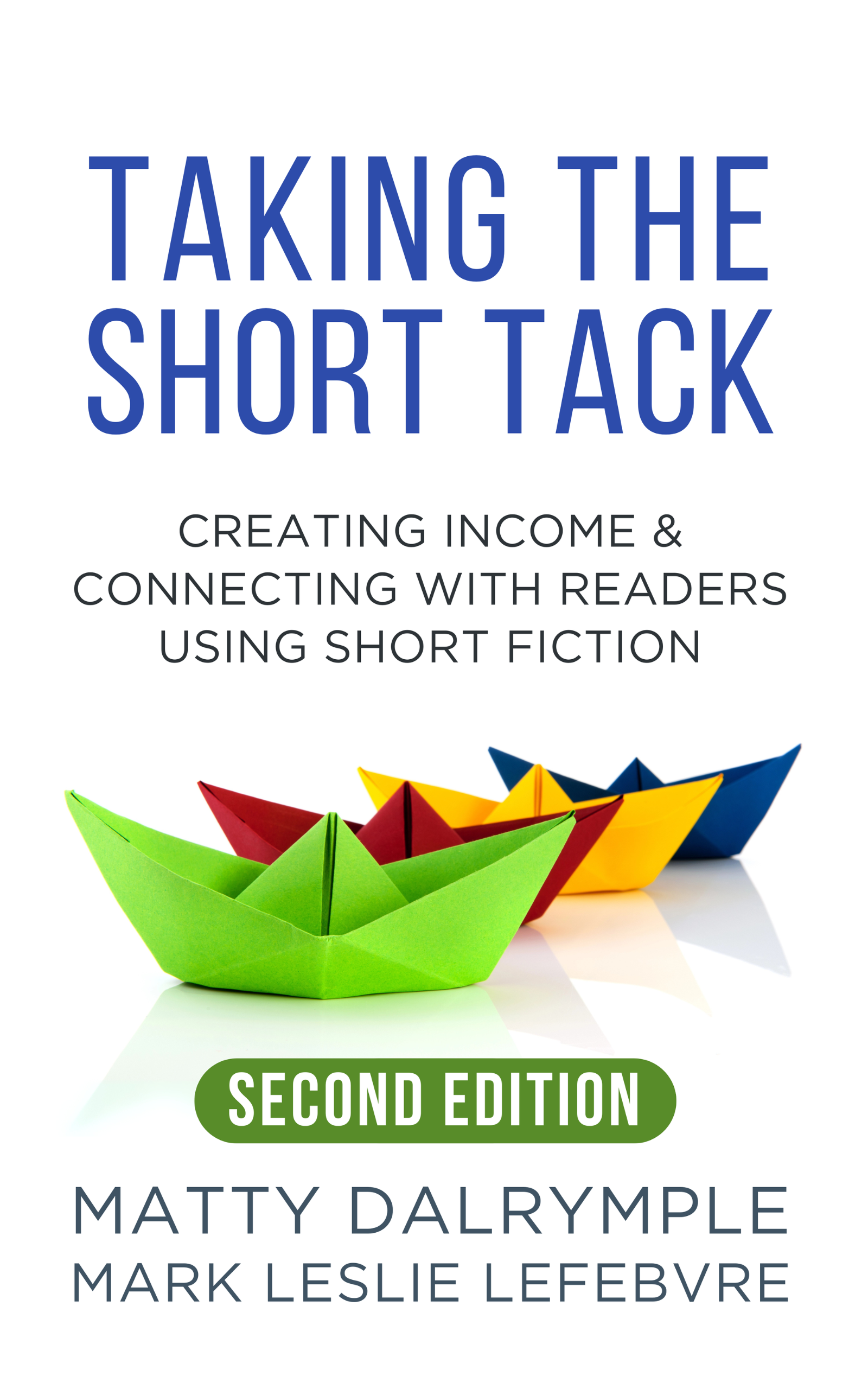 Taking the Short Tack (Second Edition): Creating Income and Connecting with Readers Using Short Fiction