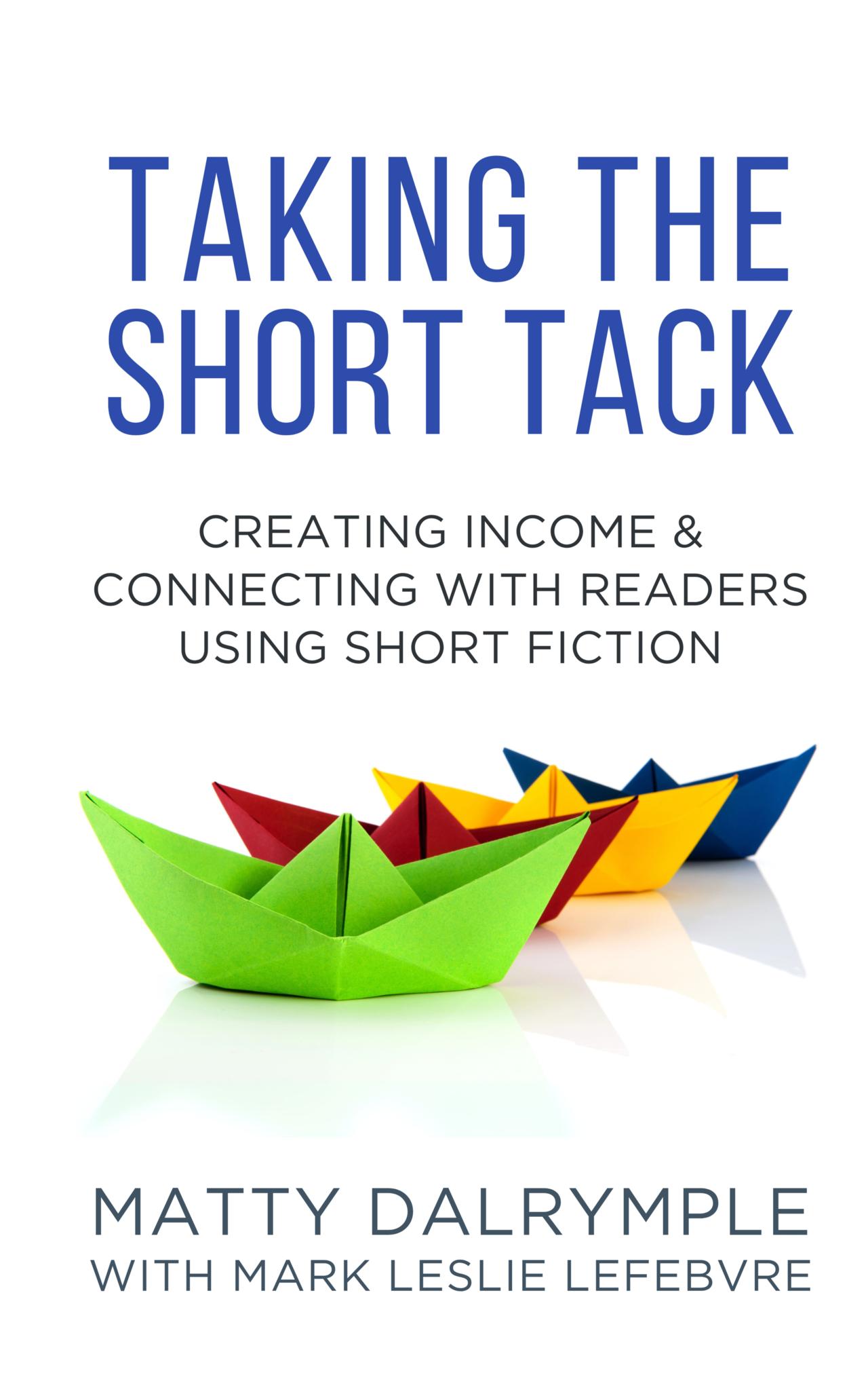 Taking the Short Tack: Creating Income and Connecting with Readers Using Short Fiction