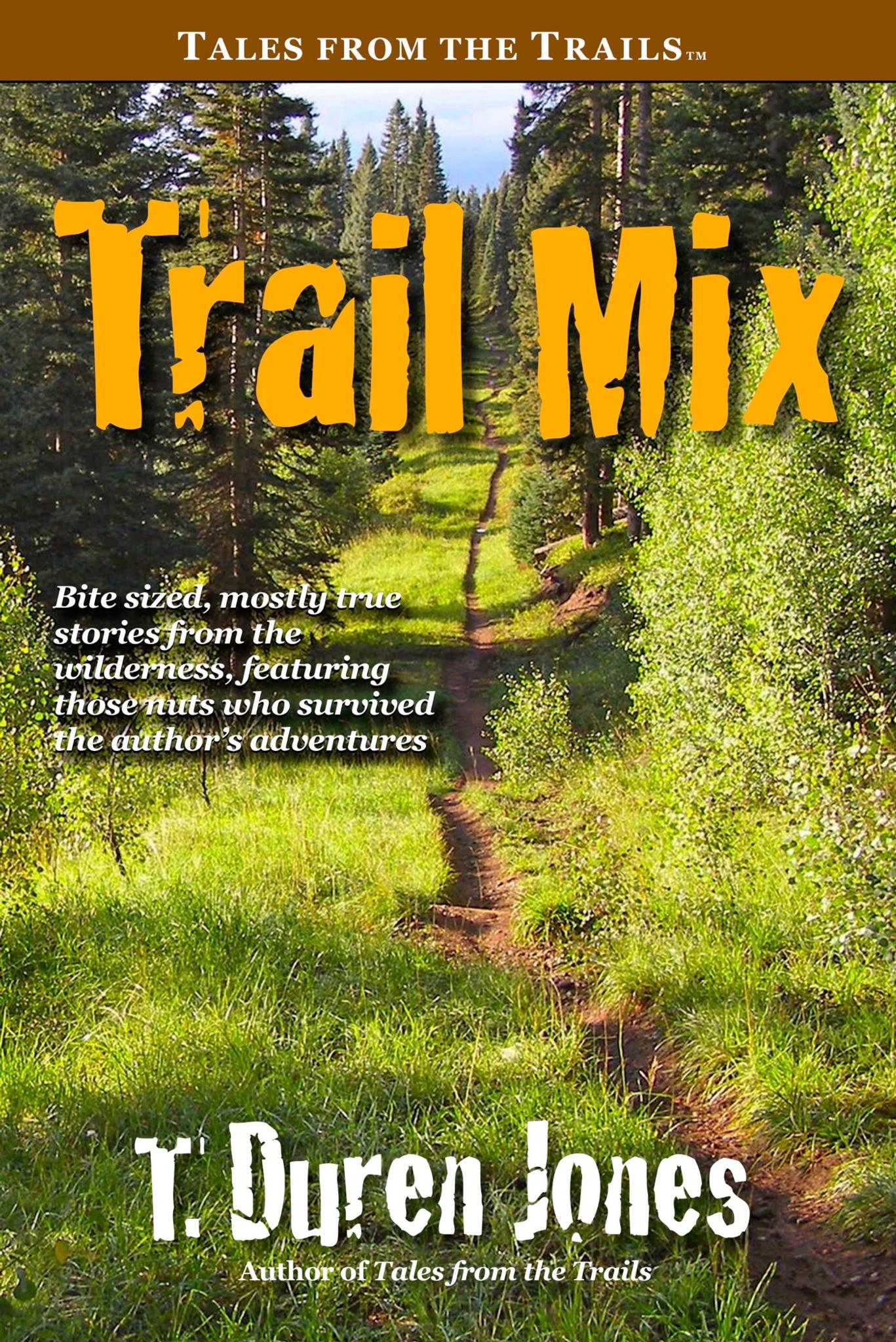 Trail Mix: Bite sized, mostly true stories from the wilderness