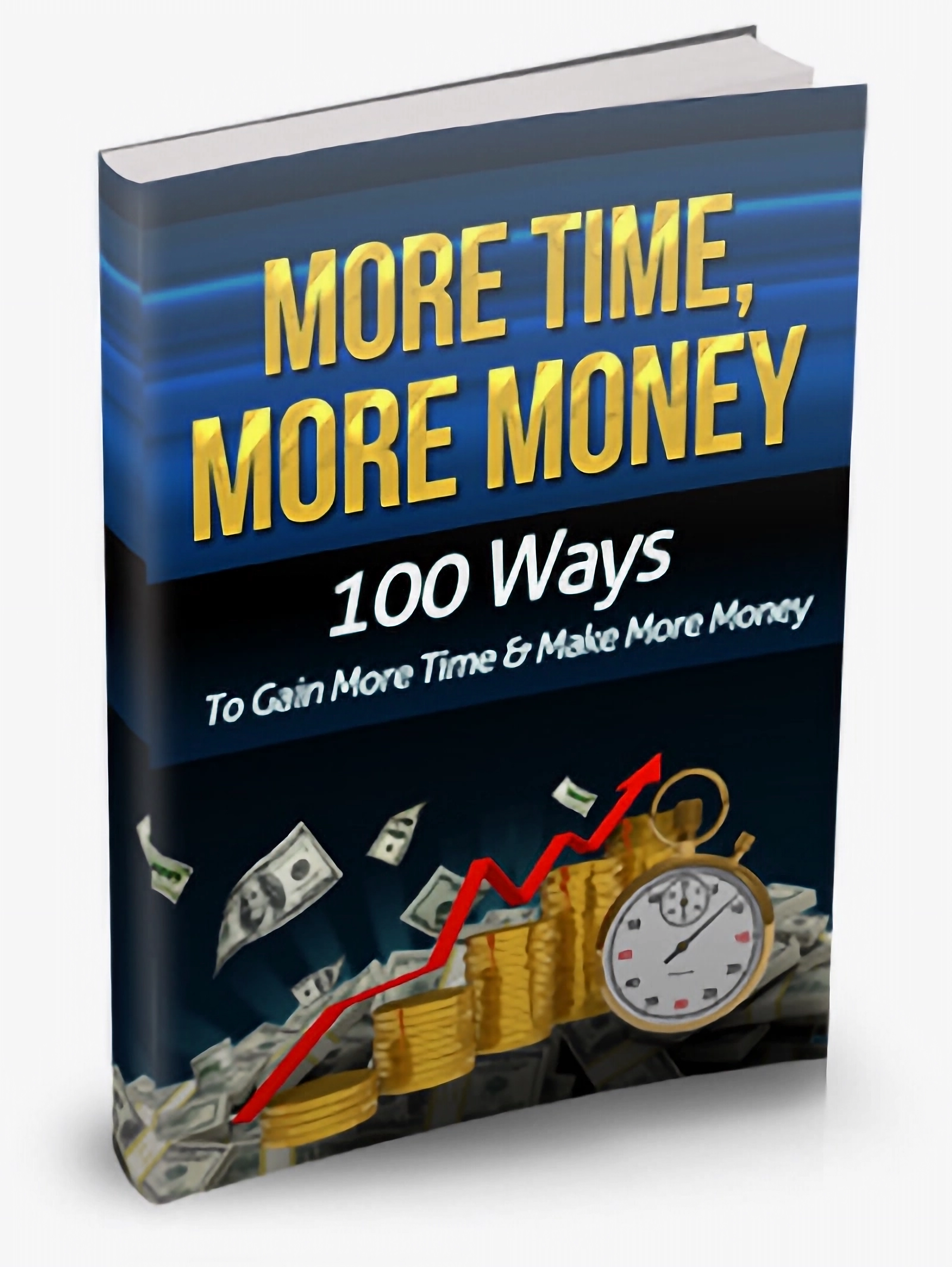More Time, More Money: 100 Ways to Gain More 