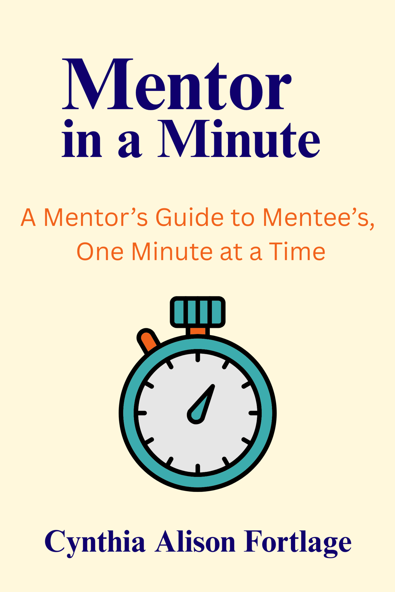 Mentor in a Minute: A Mentor’s Guide to Mentees, One Minute at a Time