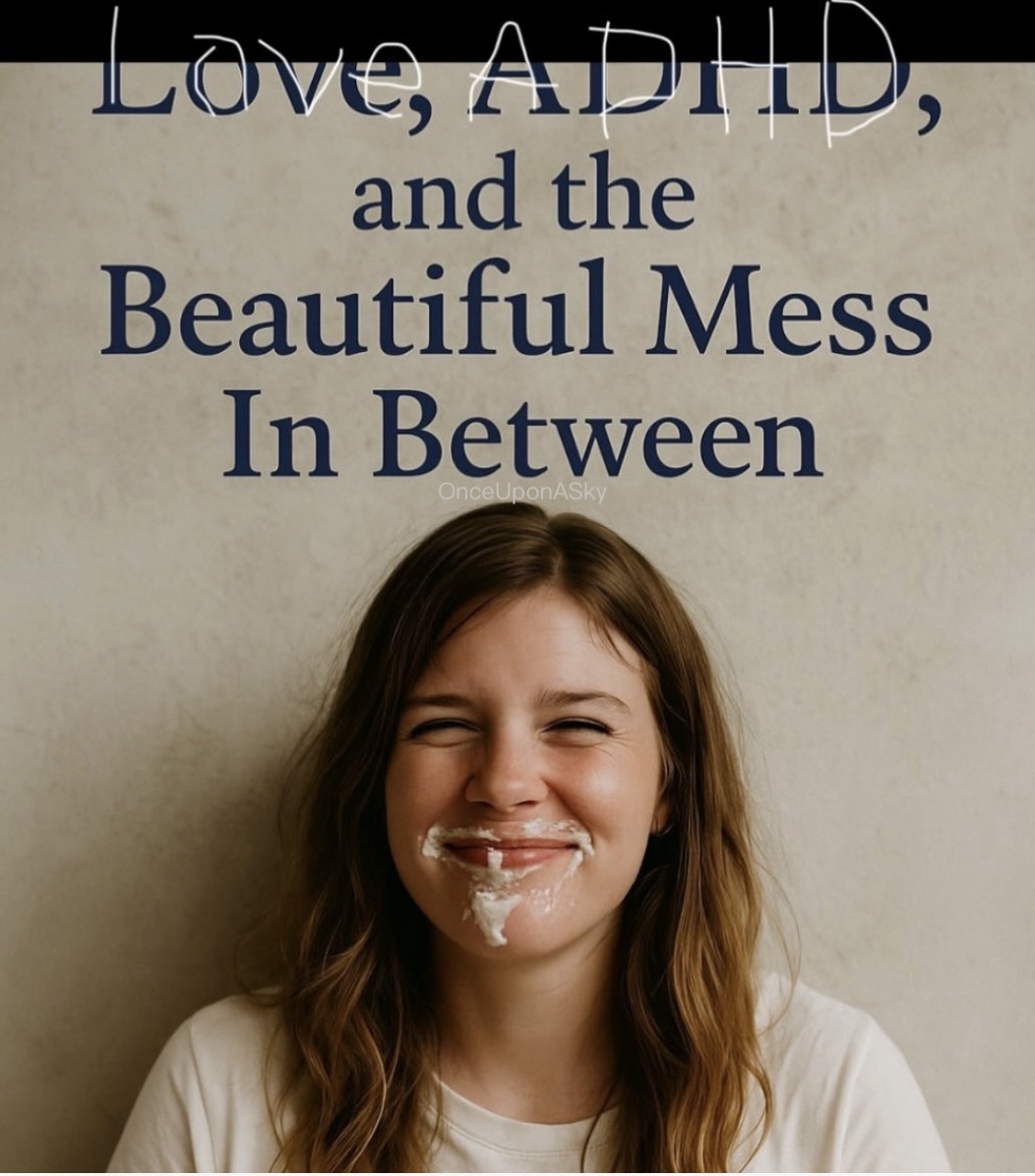 Love, ADHD, and the Beautiful Mess In Between