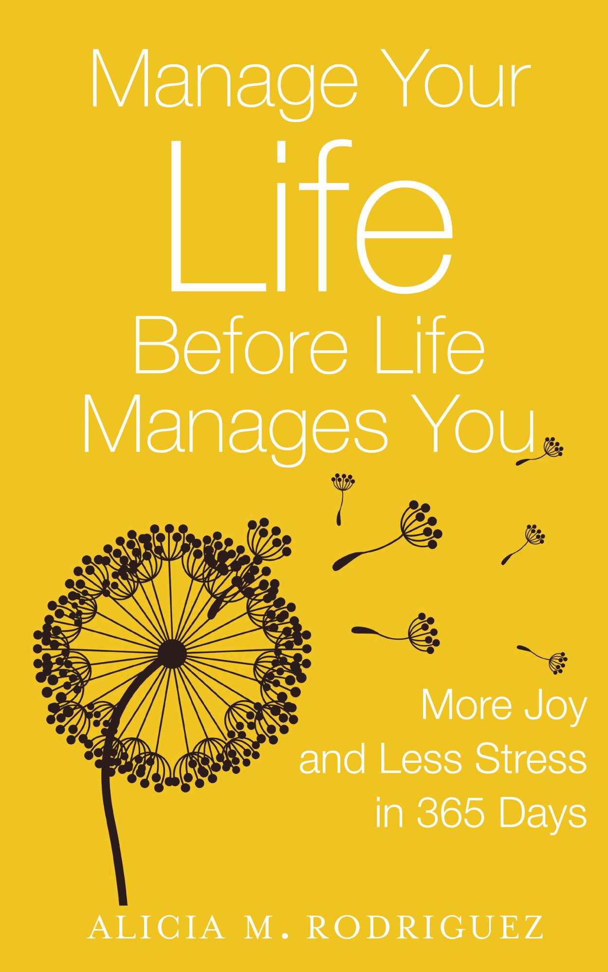 Manage Your Life Before Life Manages You: More Joy and Less Stress in 365 Days