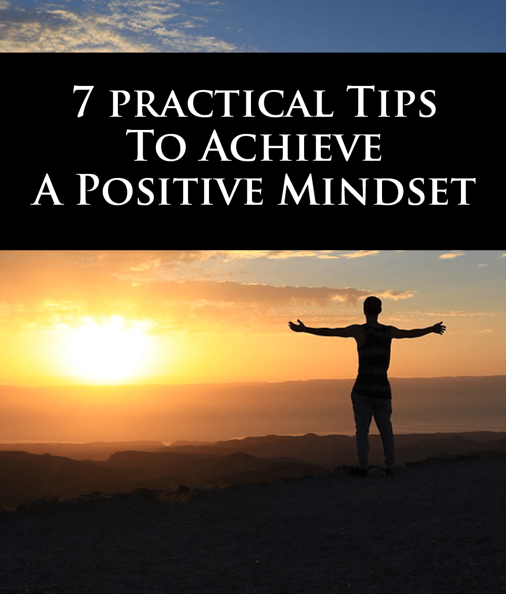7 Practical Tips To Achieve a Positive Mindset