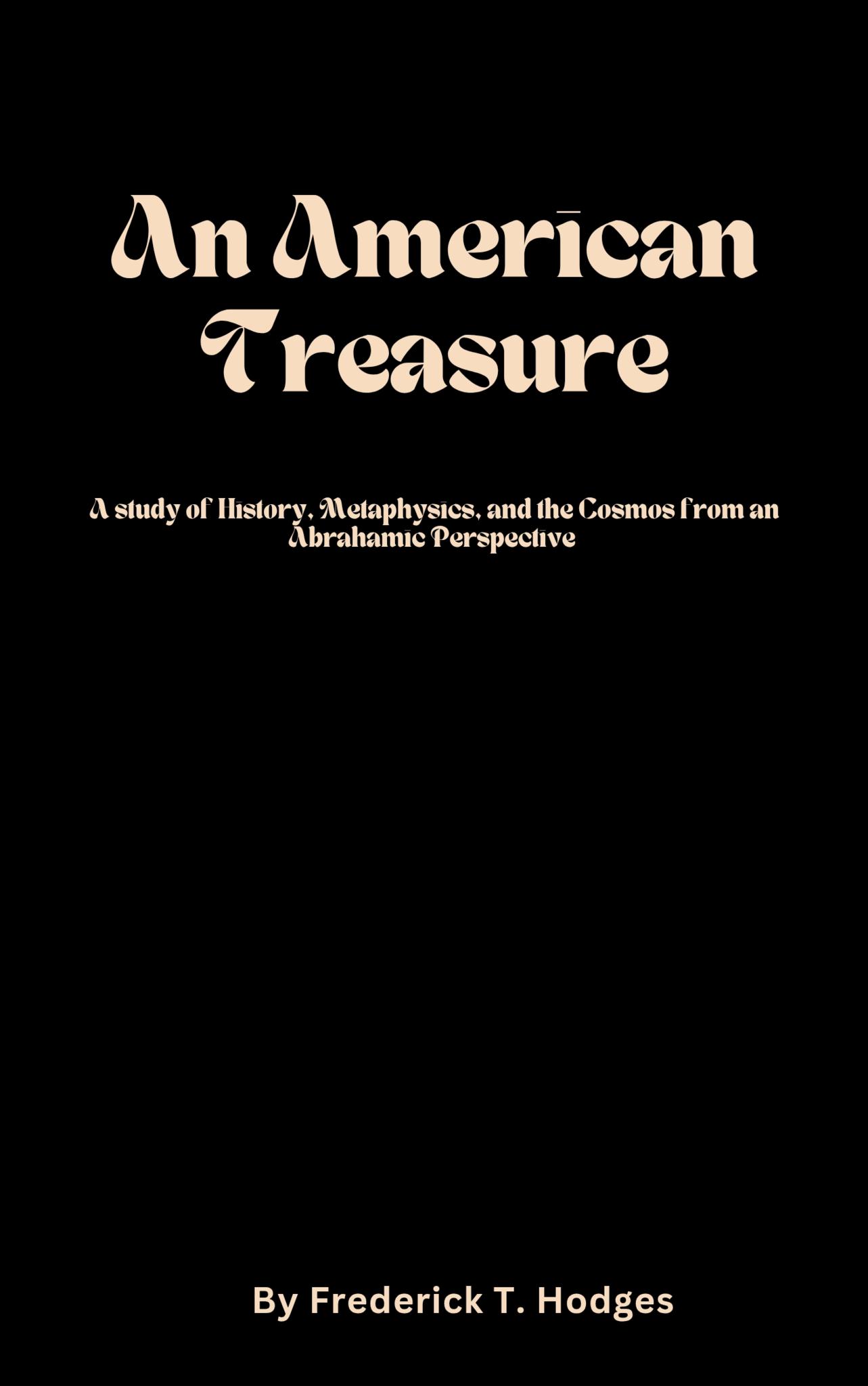An American Treasure: A Study of History, Metaphysics, and the Cosmos from an Abrahamic Perspective 