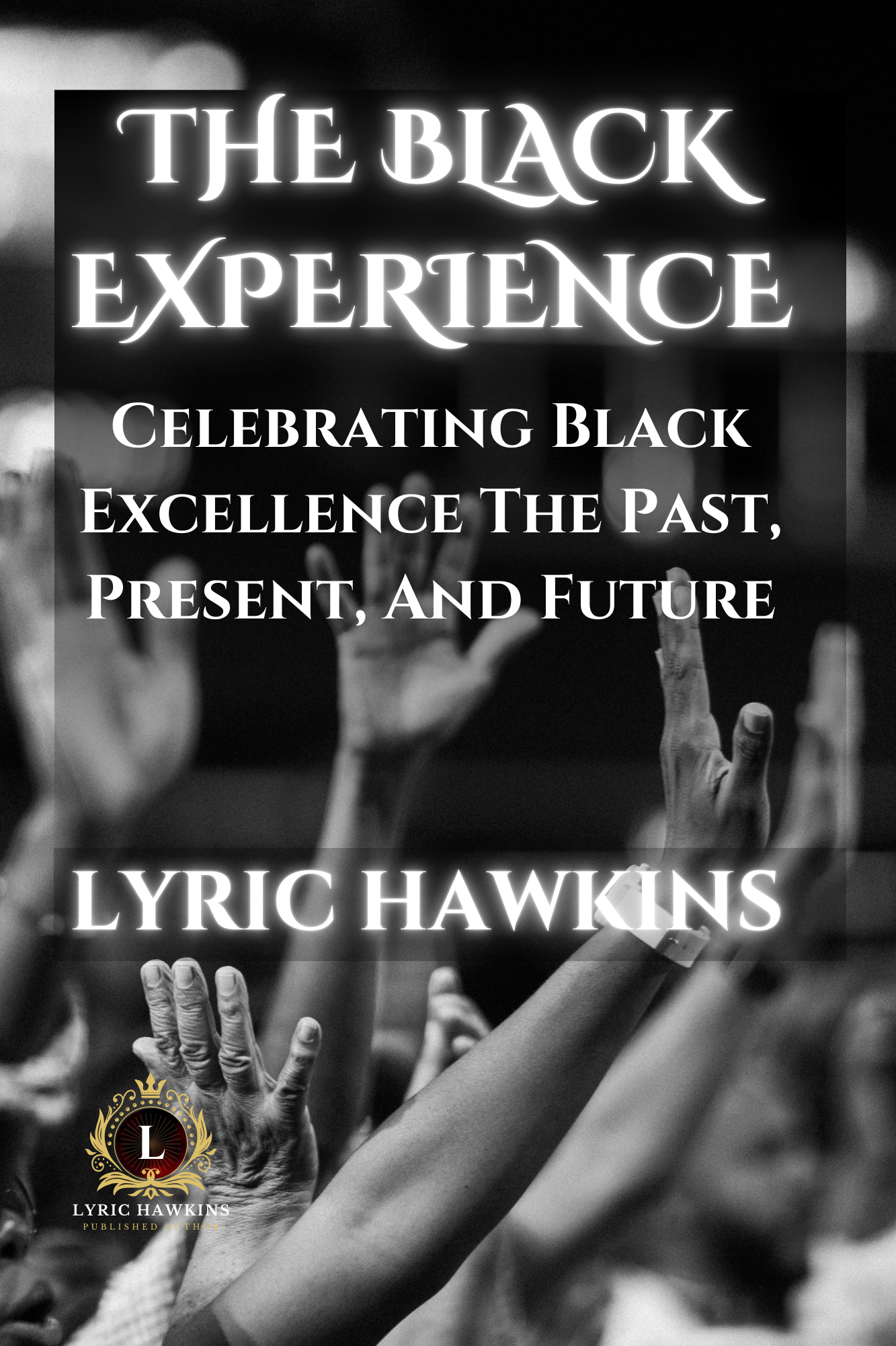 THE BLACK EXPERIENCE: Celebrating Black Excellence The Past, Present, And Future