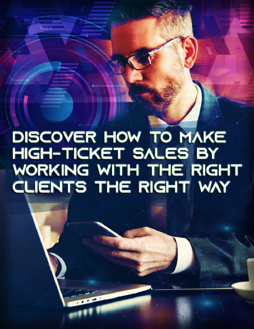 Discover How To Make High-Ticket Sales By Working With The Right Clients The Right Way