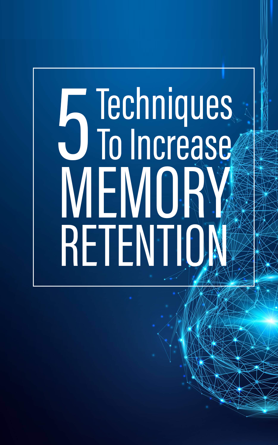 5 Techniques To Increase Memory Retention