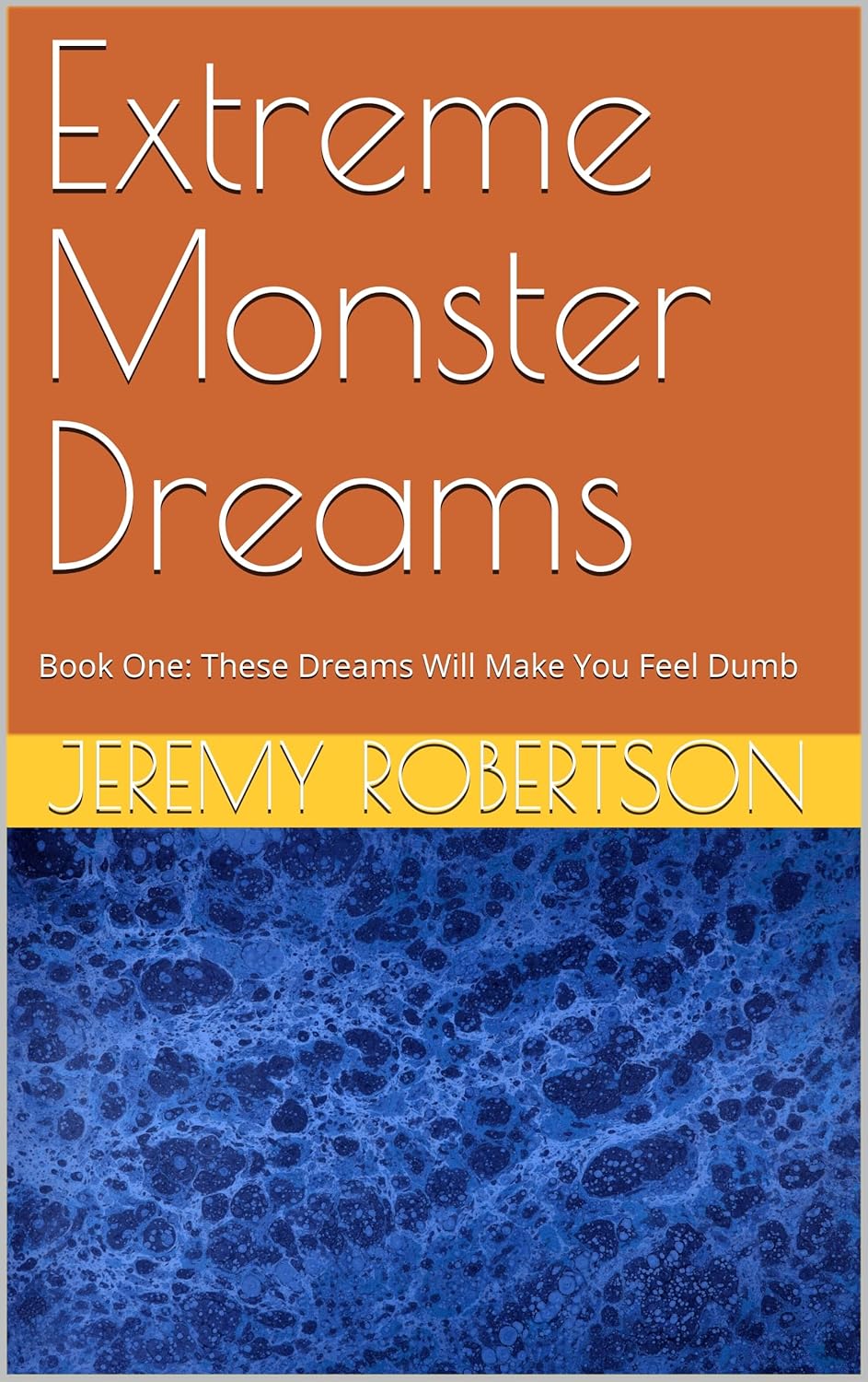 Extreme Monster Dreams: Book One: These Dreams Will Make You Feel Dumb