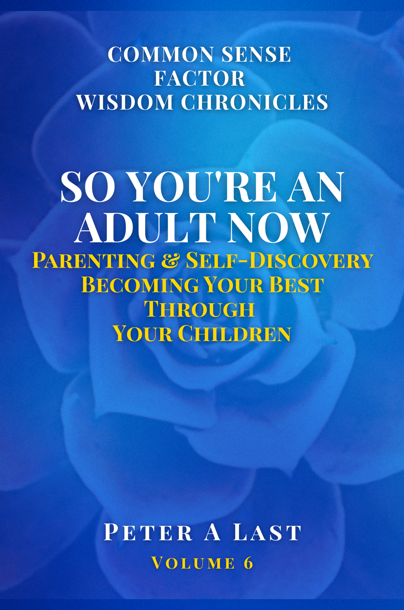 So You're an Adult Now: Parenting & Self-Discovery Becoming Your Best Through Your Children - Volume 6