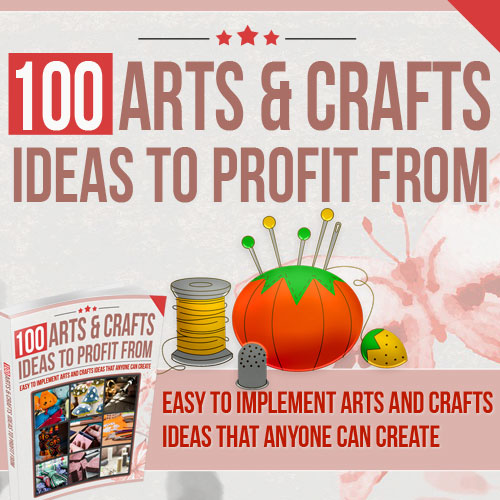 100 Arts and Crafts Ideas To Profit From