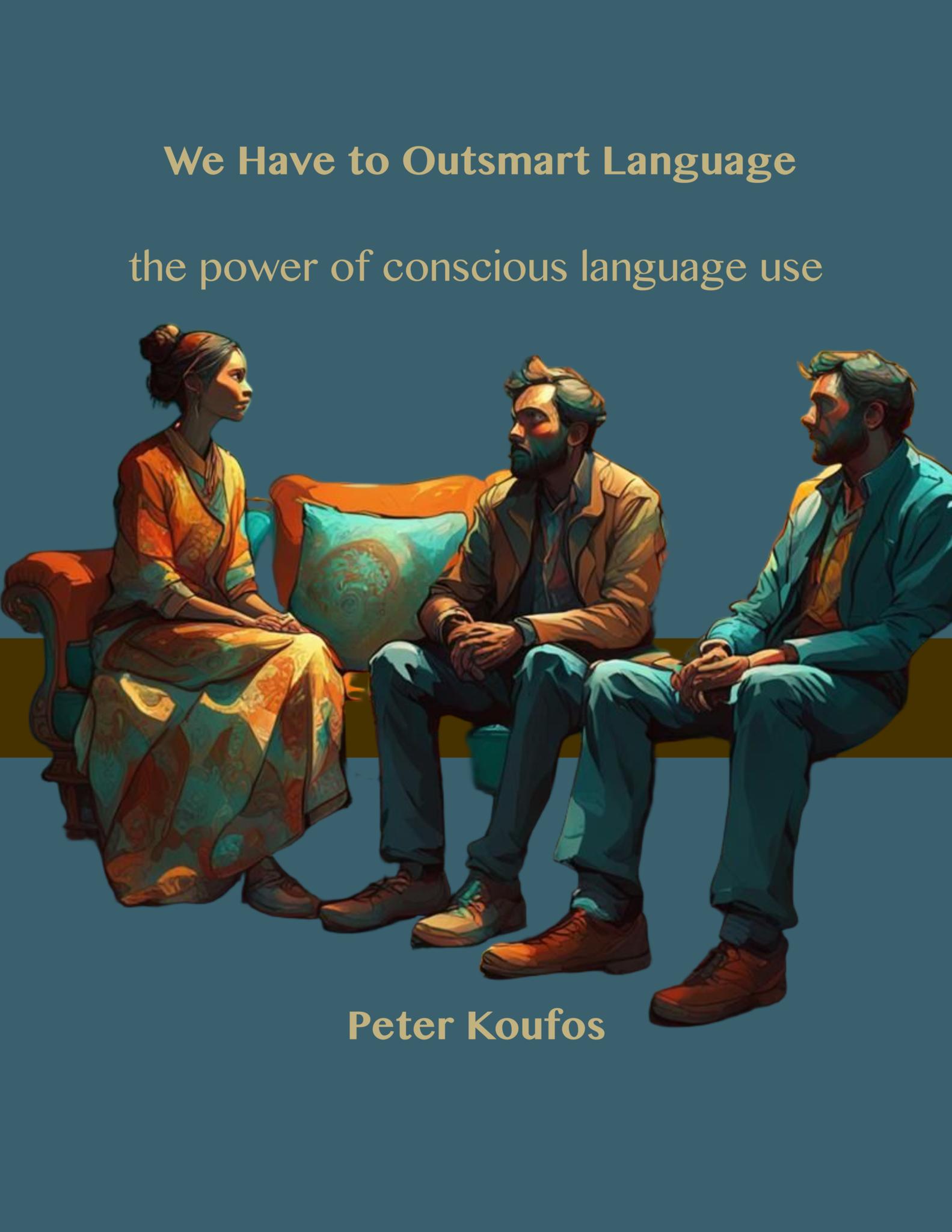 We Have To Outsmart Language: the power of conscious language use