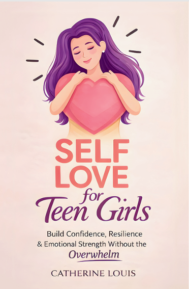 Self Love for Teen Girls- Build Confidence, Resilience and Emotional Strength without the Overwhelm