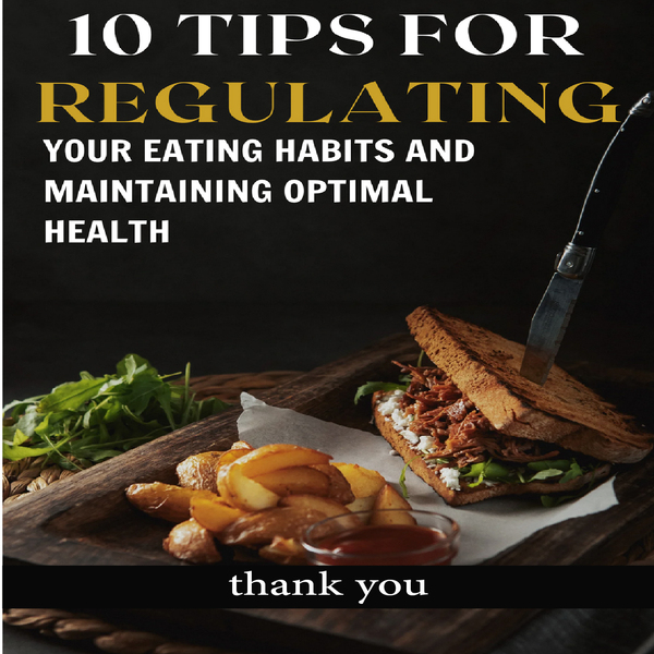 10 TIPS FOR REGULATING YOUR EATING HABITS